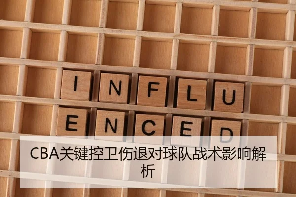 CBA关键控卫伤退对球队战术影响解析